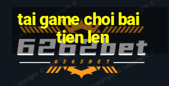 tai game choi bai tien len