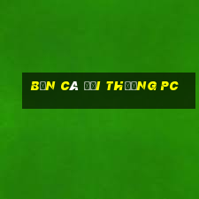 bắn cá đổi thưởng pc