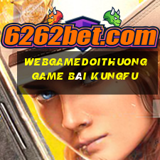 Webgamedoithuong Game Bài Kungfu