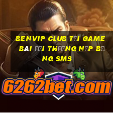 Benvip Club Tại Game Bài Đổi Thưởng Nạp Bằng Sms