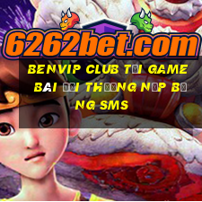 Benvip Club Tại Game Bài Đổi Thưởng Nạp Bằng Sms