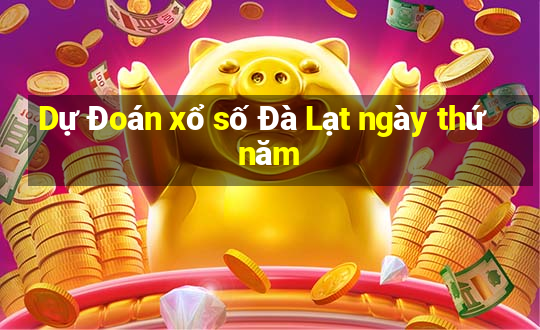 Dự Đoán xổ số Đà Lạt ngày thứ năm