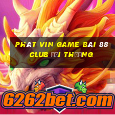 Phát Vin Game Bài 88 Club Đổi Thưởng