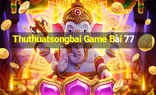 Thuthuatsongbai Game Bài 77