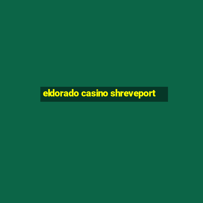 eldorado casino shreveport