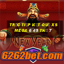 Trực tiếp kết quả XS Mega 6 45 Thứ 7