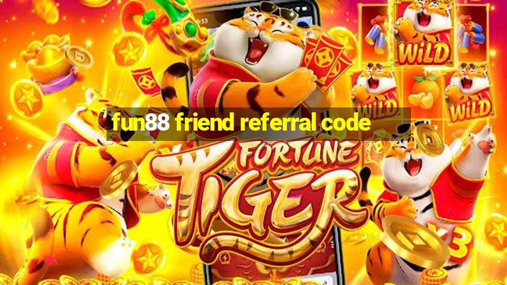 fun88 friend referral code