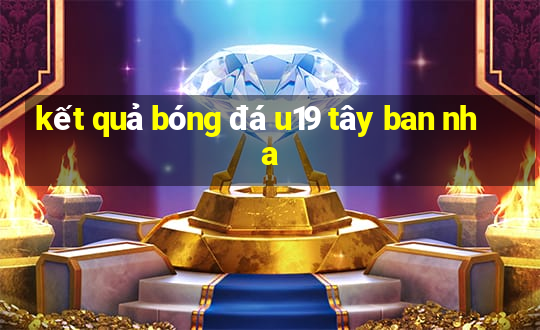 kết quả bóng đá u19 tây ban nha