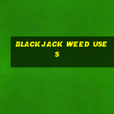 blackjack weed uses