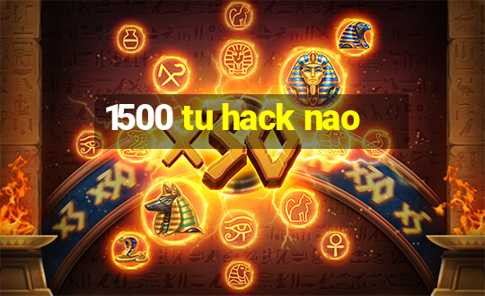 1500 tu hack nao