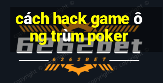 cách hack game ông trùm poker