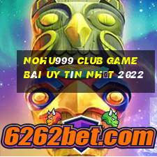 Nohu999 Club Game Bài Uy Tín Nhất 2022