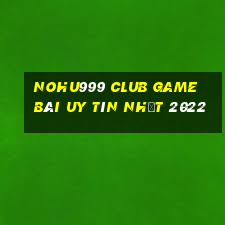 Nohu999 Club Game Bài Uy Tín Nhất 2022