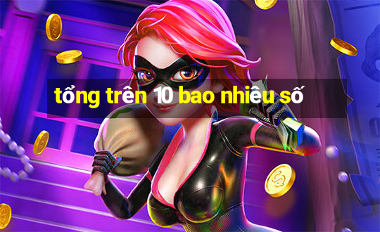 tổng trên 10 bao nhiêu số