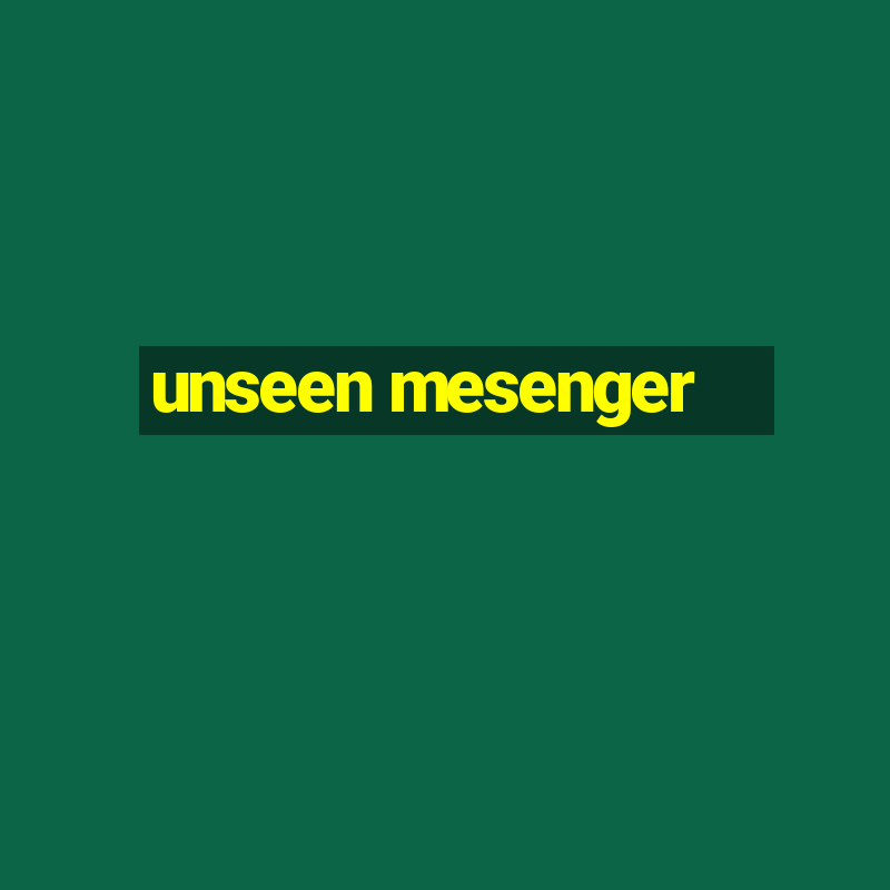 unseen mesenger