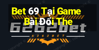 Bet 69 Tại Game Bài Đổi The