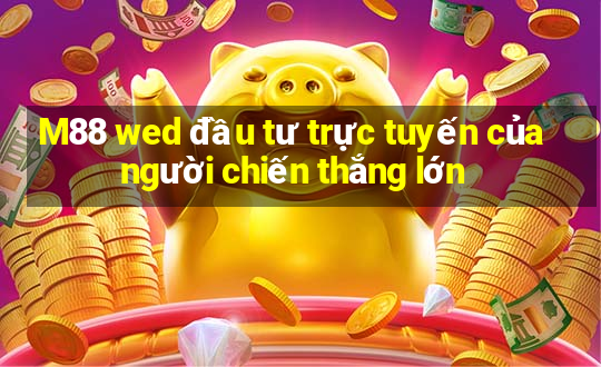 M88 wed đầu tư trực tuyến của người chiến thắng lớn