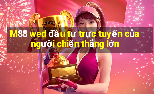 M88 wed đầu tư trực tuyến của người chiến thắng lớn