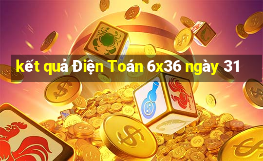 kết quả Điện Toán 6x36 ngày 31