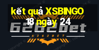 kết quả XSBINGO18 ngày 24