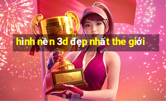 hình nền 3d đẹp nhất the giới