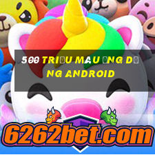 500 triệu màu ứng dụng Android