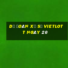 Dự Đoán Xổ Số vietlott ngày 20