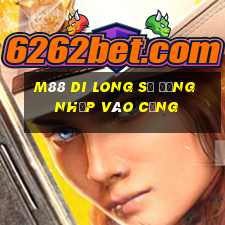 M88 Di Long sẽ đăng nhập vào cổng