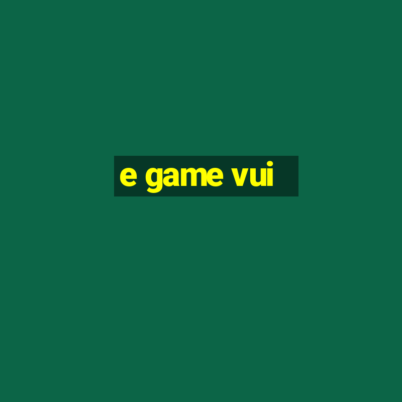 e game vui