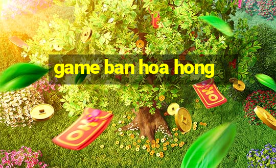 game ban hoa hong