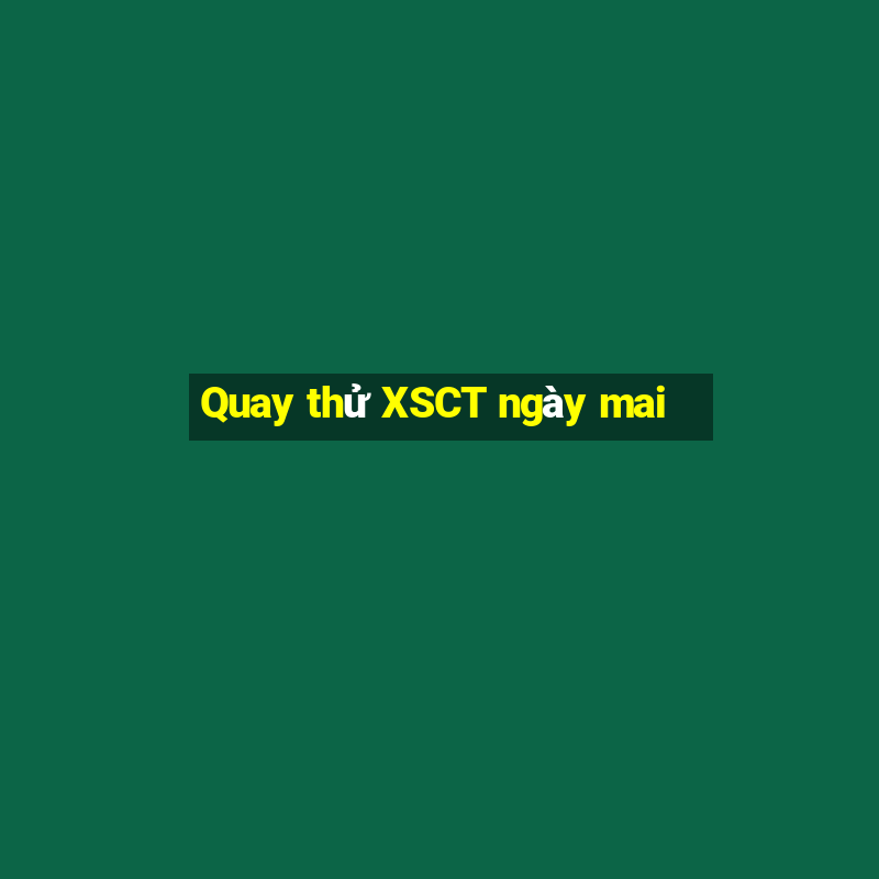 Quay thử XSCT ngày mai