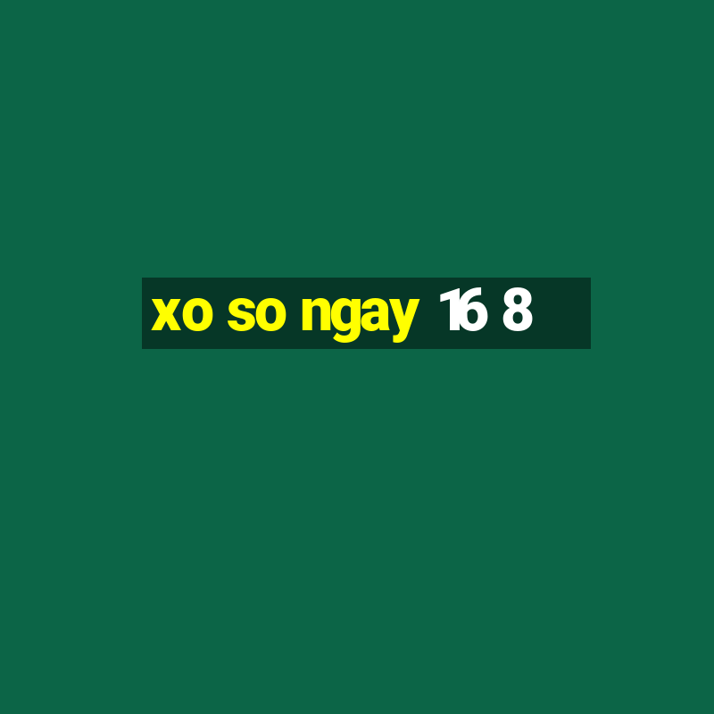 xo so ngay 16 8