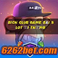 Bich Club Game Bài Slot Đổi Thưởng