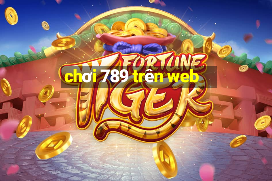 chơi 789 trên web