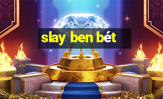 slay ben bét