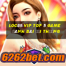 Loc89.Vip Top 5 Game Đánh Bài Đổi Thưởng