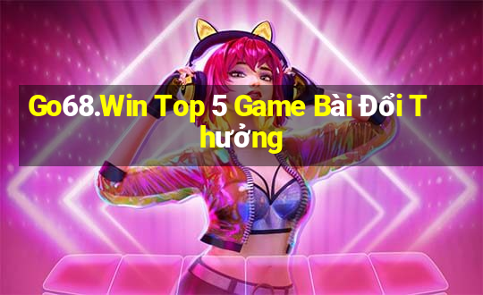 Go68.Win Top 5 Game Bài Đổi Thưởng