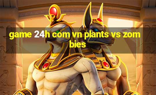 game 24h com vn plants vs zombies