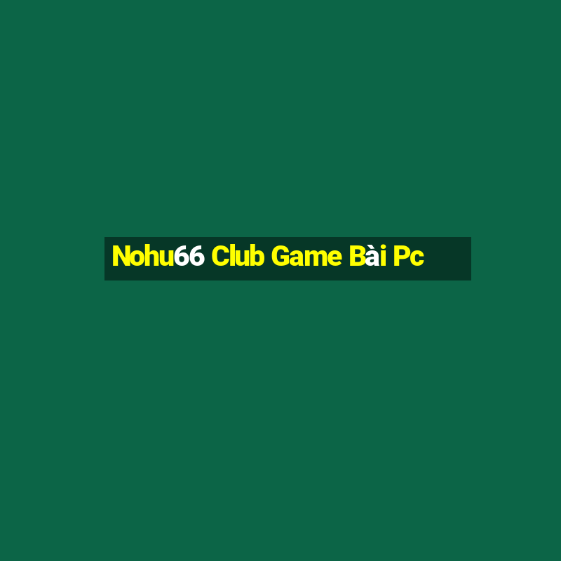 Nohu66 Club Game Bài Pc