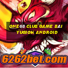 One68 Club Game Bài Yugioh Android