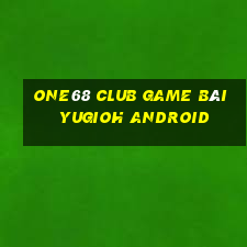 One68 Club Game Bài Yugioh Android