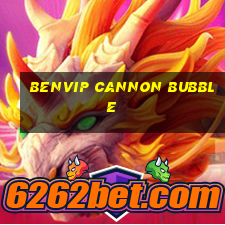 benvip cannon bubble