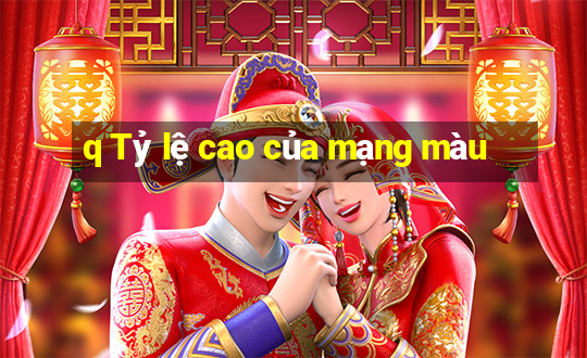 q Tỷ lệ cao của mạng màu