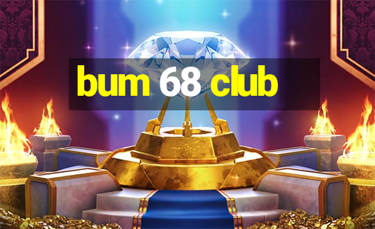 bum 68 club