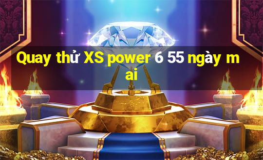 Quay thử XS power 6 55 ngày mai