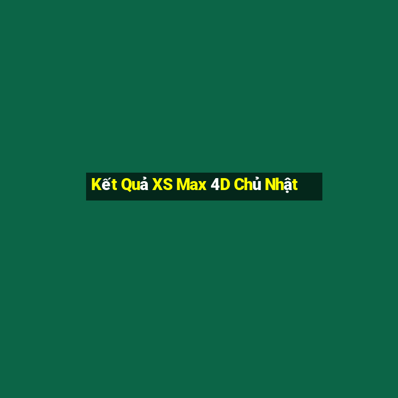 Kết Quả XS Max 4D Chủ Nhật