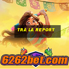 tra la report