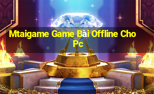 Mtaigame Game Bài Offline Cho Pc