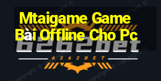 Mtaigame Game Bài Offline Cho Pc