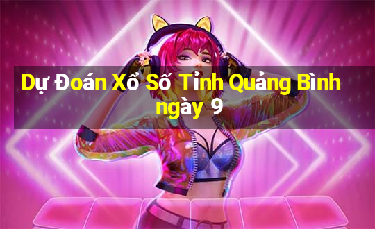 Dự Đoán Xổ Số Tỉnh Quảng Bình ngày 9